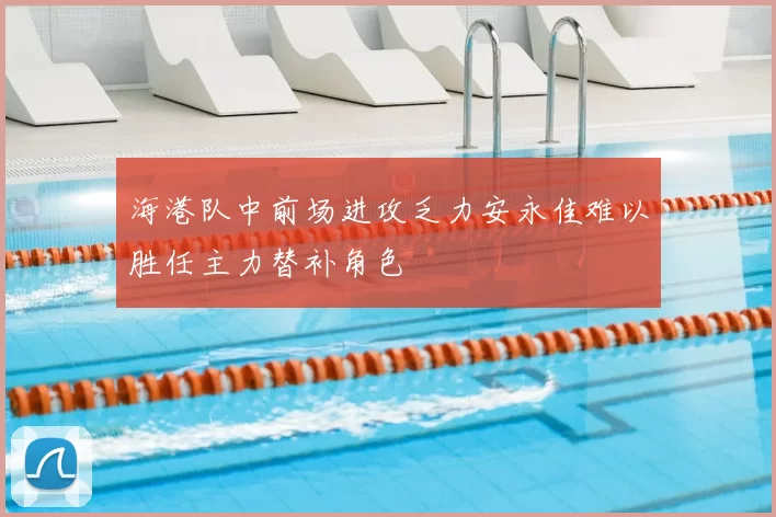 海港队中前场进攻乏力安永佳难以胜任主力替补角色