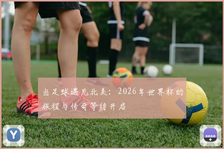 当足球遇见北美：2026年世界杯的旅程与传奇等待开启
