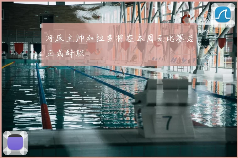 河床主帅加拉多将在本周五比赛后正式辞职
