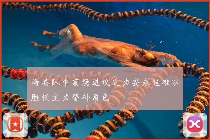 海港队中前场进攻乏力安永佳难以胜任主力替补角色