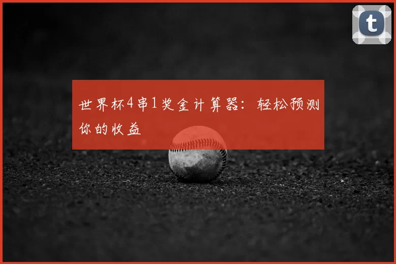 世界杯4串1奖金计算器：轻松预测你的收益