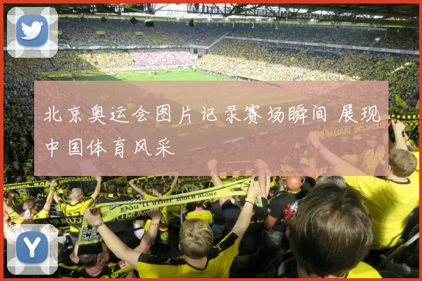北京奥运会图片记录赛场瞬间 展现中国体育风采