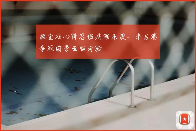 掘金核心阵容伤病潮来袭，季后赛争冠前景面临考验