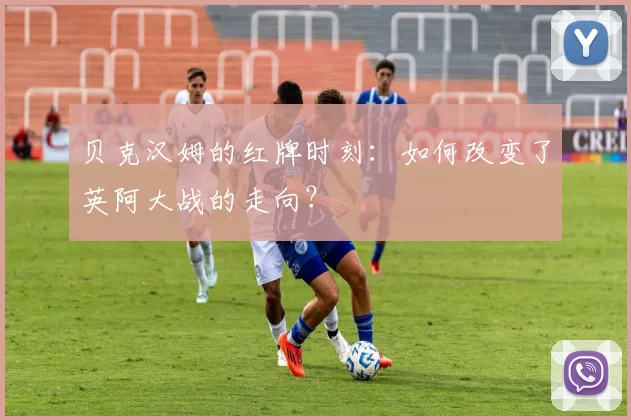 贝克汉姆的红牌时刻:如何改变了英阿大战的走向?