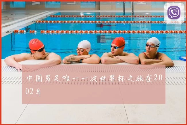 中国男足唯一一次世界杯之旅在2002年
