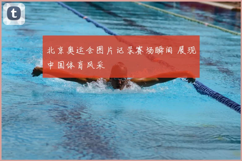 北京奥运会图片记录赛场瞬间 展现中国体育风采