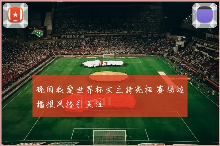 晚间我爱世界杯女主持亮相 赛场边播报风格引关注