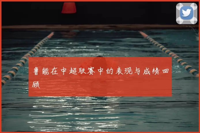 鲁能在中超联赛中的表现与成绩回顾